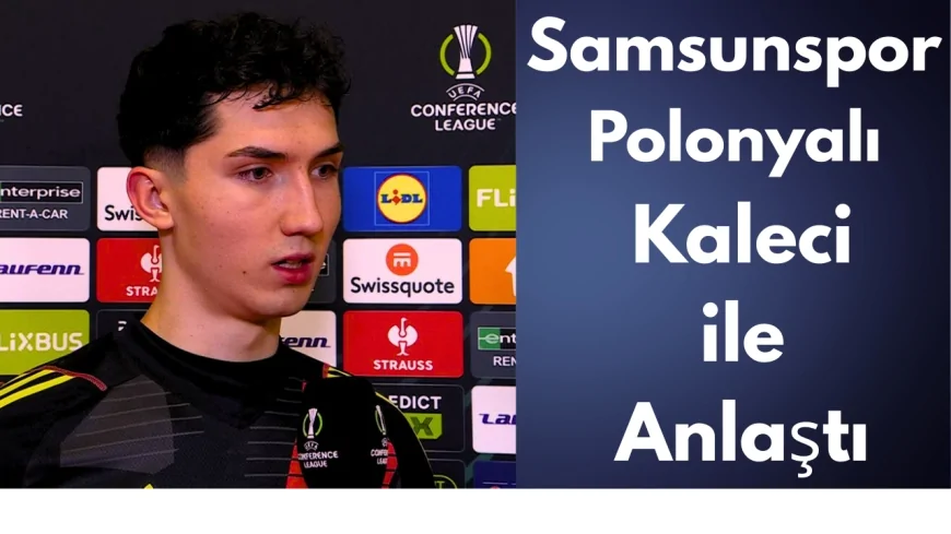 Samsunspor Polonyalı Kaleci ile Anlaştı!