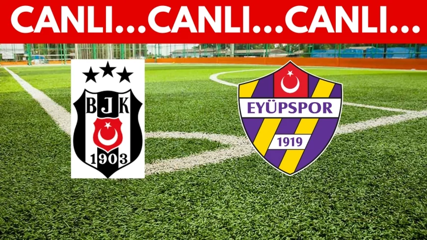 Beşiktaş - Eyüpspor Maçını Canlı İzle! (Şifresiz izle)