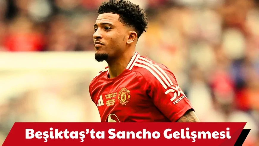 Beşiktaş, Sancho transferinde harekete geçti!