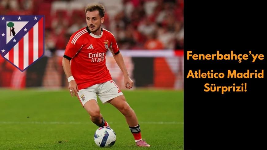 Atletico Madrid’den Kerem Aktürkoğlu Hamlesi! Fenerbahçe Transferde Zorlanabilir!