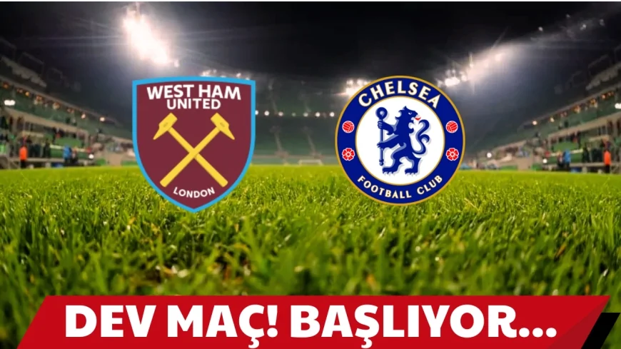 West Ham - Chelsea Maçı ne zaman, saat kaçta, canlı izlemek için hangi kanalda yayın var, şifreli mi ?