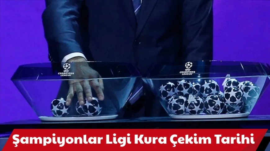 UEFA Şampiyonlar Ligi Grup Kura Çekimi Ne Zaman? İşte Tarih ve Kura Saati