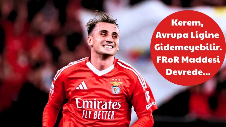 Kerem'in UEFA Avrupa Liginde Oynaması Galatasaraya Bağlı! FRoR Maddesi Devrede
