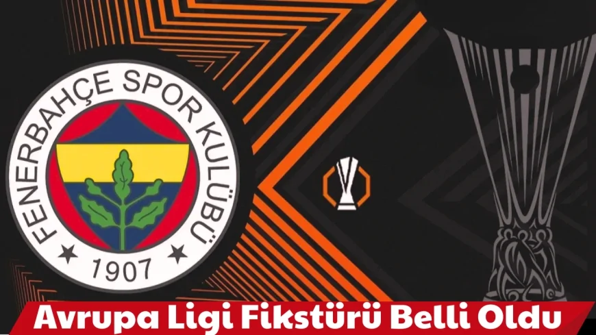 Fenerbahçe Avrupa Ligi Fikstürü Belli Oldu! Fenerbahçe UEFA Avrupa Maçları Ne Zaman?
