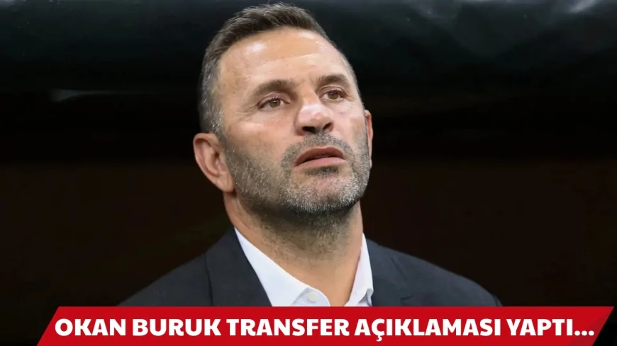 Okan Buruk'tan Transfer Açıklaması! “Transferde En Hareketli Saatlere Girdik, Haber Vereceğim...”