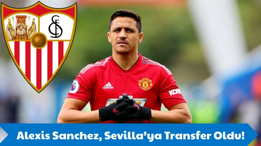 Barcelona'nın Efsanesi, Alexis Sanchez Sevilla’da!