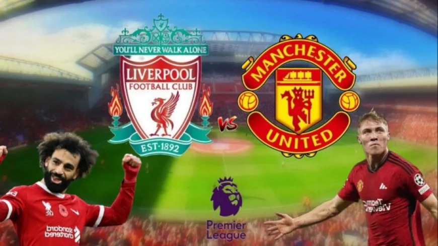 Liverpool-Manchester United Canlı! Saat Kaçta Hangi Kanalda?
