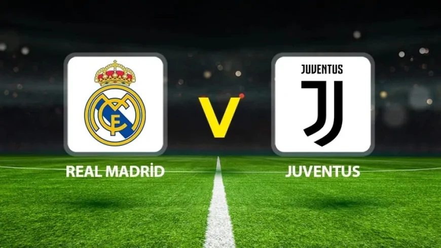 Real Madrid - Juventus Maçı Canlı! Real Madrid - Juventus Hangi Kanalda, Saat Kaçta Yayınlanacak
