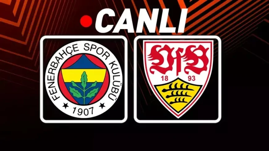 Fenerbahçe - Stuttgart İlk 11 Oyuncu Belli Oldu
