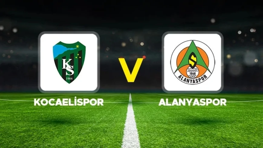 Kocaelispor - Alanyaspor Maçı Canlı! Maç Ne Zaman Saat Kaçta?