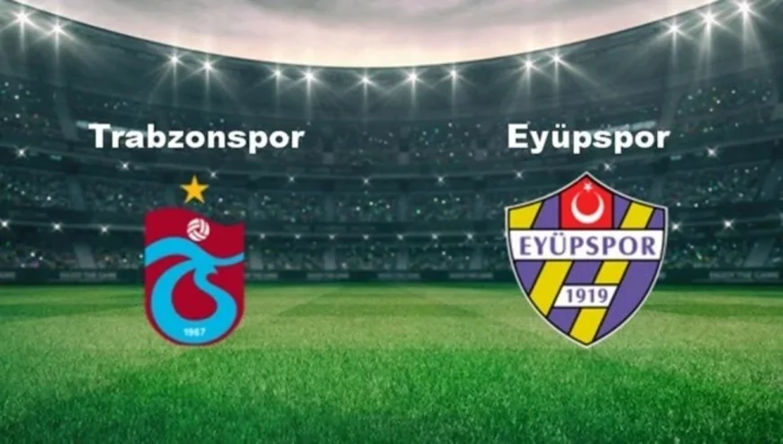 Trabzonspor - İkas Eyüpspor CANLI İZLE! Maç Hangi Kanalda Verilecek?