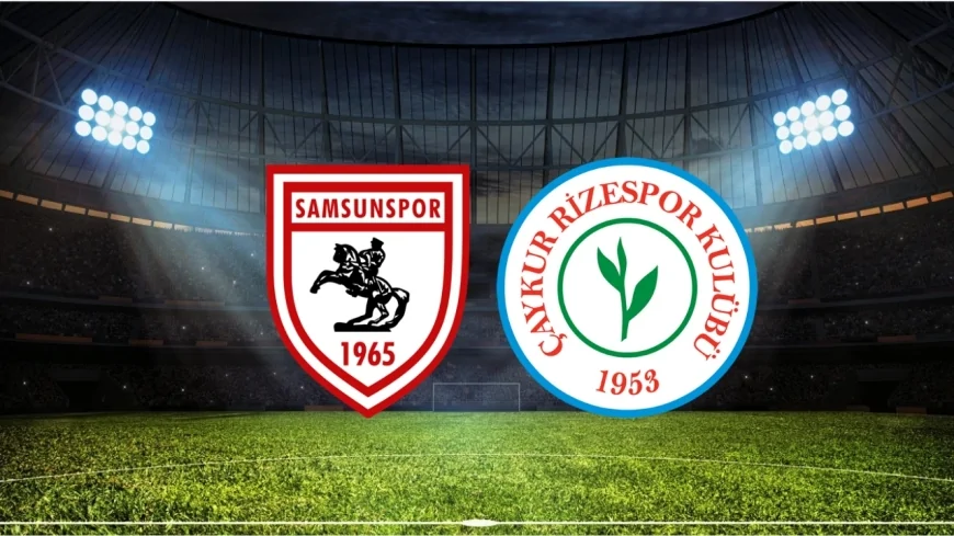 Samsunspor - Rizespor Maçı Canlı! Maç Nerede,  Ne Zaman Yayınlanacak?