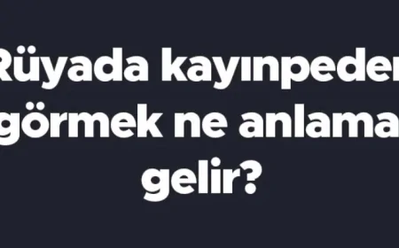 Rüyada kayınpeder görmek ne anlama gelir? Rüyada kayınpeder ile konuşmak ve tartışmak