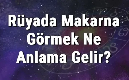 Rüyada Makarna Görmek Ne Anlama Gelir? Rüyada Makarna Almak, Yapmak Ve Yemek Ne Anlama Gelir?
