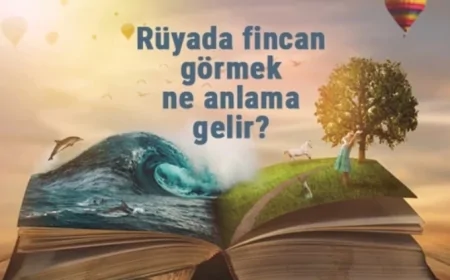 Rüyada fincan görmek ne anlama gelir? Rüyada cam fincan düşürmek ve kırılması