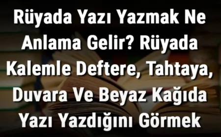 Rüyada Yazı Yazmak Ne Anlama Gelir? Rüyada Kalemle Deftere, Tahtaya, Duvara Ve Beyaz Kağıda Yazı Yazdığını Görmek