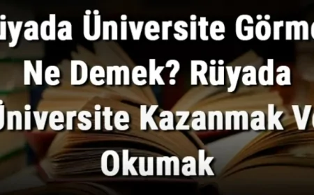 Rüyada Üniversite Görmek Ne Demek? Rüyada Üniversite Kazanmak