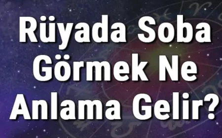 Rüyada Soba Görmek Ne Anlama Gelir? Rüyada Soba Kurmak Ve Yakmak