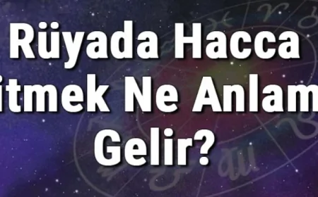 Rüyada Hacca Gitmek Ne Anlama Gelir? Rüyada Hacca Hazırlanmak