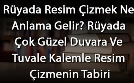 Rüyada Resim Çizmek Ne Anlama Gelir? Rüyada Çok Güzel Duvara Ve Tuvale Kalemle Resim Çizmenin