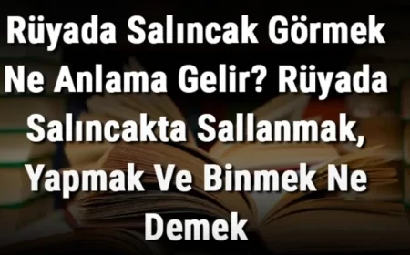 Rüyada Salıncak Görmek Ne Anlama Gelir? Rüyada Salıncakta Sallanmak, Yapmak Ve Binmek Ne Demek