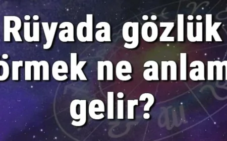 Rüyada gözlük görmek ne anlama gelir? Rüyada gözlük almak ve takmak