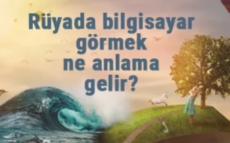 Rüyada bilgisayar görmek ne anlama gelir? Rüyada bilgisayar almak ve kullanmak tabiri