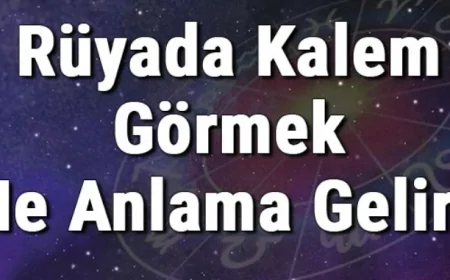 Rüyada Kalem Görmek Ne Anlama Gelir? Rüyada Kalem Almak Ve Bulmak