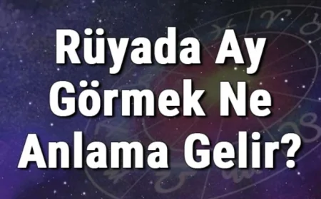 Rüyada Ay Görmek Ne Anlama Gelir? Rüyada Ay Doğması Ve Tutulması