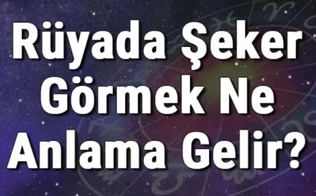 Rüyada Şeker Görmek Ne Anlama Gelir? Rüyada Şeker Yemek Ve Almak