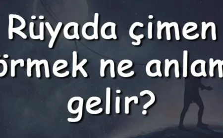 Rüyada çimen görmek ne anlama gelir? Rüyada çimen sulamak, biçmek ve yemek