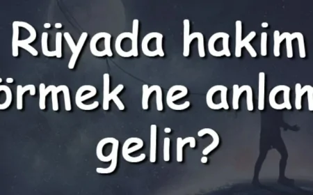 Rüyada hakim görmek ne anlama gelir? Rüyada hakim ile konuşmak ve karşısında ağlamak