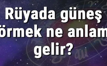 Rüyada güneş görmek ne anlama gelir? Rüyada güneş açması ve tutulması
