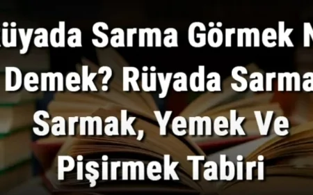 Rüyada Sarma Görmek Ne Demek? Rüyada Sarma Sarmak, Yemek Ve Pişirmek
