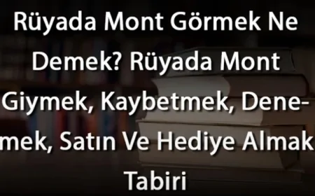 Rüyada Mont Görmek Ne Demek? Rüyada Mont Giymek, Kaybetmek, Denemek, Satın Ve Hediye Almak