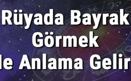 Rüyada Bayrak Görmek Ne Anlama Gelir? Rüyada Bayrak Asmak (Dikmek) Ve Öpmek