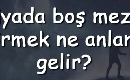 Rüyada boş mezar görmek ne anlama gelir? Rüyada boş mezar aramak ve sulamak
