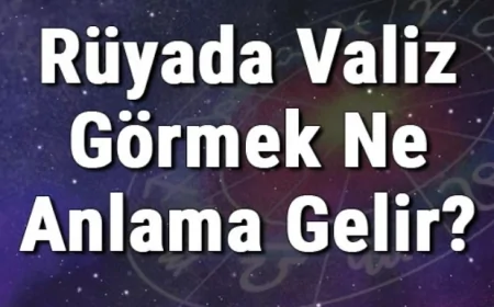 Rüyada Valiz Görmek Ne Anlama Gelir? Rüyada Valiz Hazırlamak Ve Toplamak
