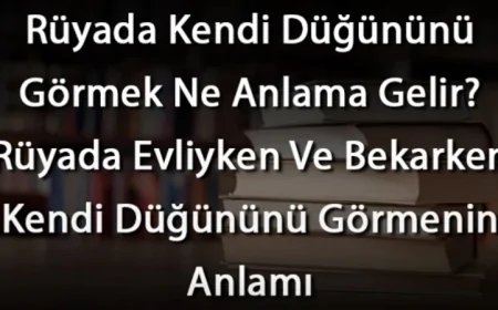 Rüyada Kendi Düğününü Görmek Ne Anlama Gelir? Rüyada Evliyken Ve Bekarken Kendi Düğününü Görmek