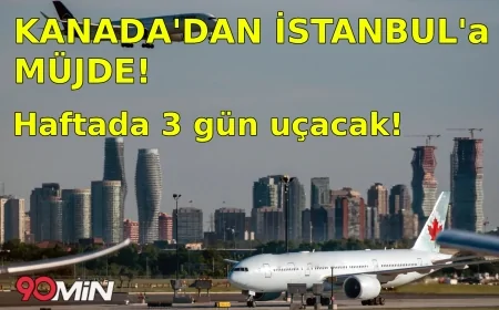 Kanada’dan İstanbul’a Müjde! Haftada 3 Gün Uçacak!