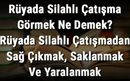 Rüyada Silahlı Çatışma Görmek Ne Demek? Rüyada Silahlı Çatışmadan Sağ Çıkmak, Saklanmak Ve Yaralanmak Anlamı