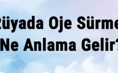 Rüyada Oje Sürmek Ne Anlama Gelir? Rüyada Oje Görmek Ve Çıkarmak
