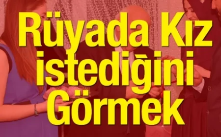 Rüyada kız istemek ne anlama gelir? Rüyada kız istemeye gidildiğini görmek