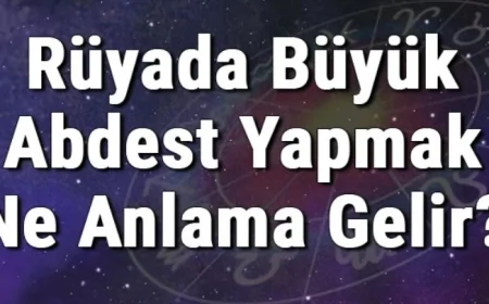 Rüyada Büyük Abdest Yapmak Ne Anlama Gelir? Rüyada Büyük Abdest Görmek