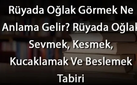 Rüyada Oğlak Görmek Ne Anlama Gelir? Rüyada Oğlak Sevmek, Kesmek, Kucaklamak Ve Beslemek
