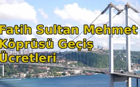 Fatih Sultan Mehmet Köprüsü Geçiş Ücretleri Ne Kadar? 2026 FSM Motor, Otomobil, Minibüs Geçiş Ücreti
