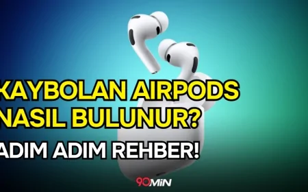 Kaybolan AirPods Nasıl Bulunur? Apple 'Bul' Özelliği ile Adım Adım Rehber