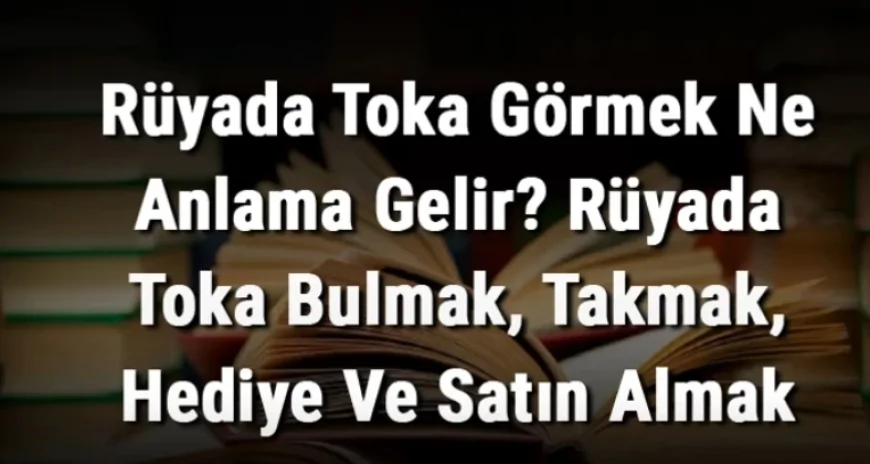 Rüyada Toka Görmek Ne Anlama Gelir? Rüyada Toka Bulmak, Takmak, Hediye Ve Satın Alma