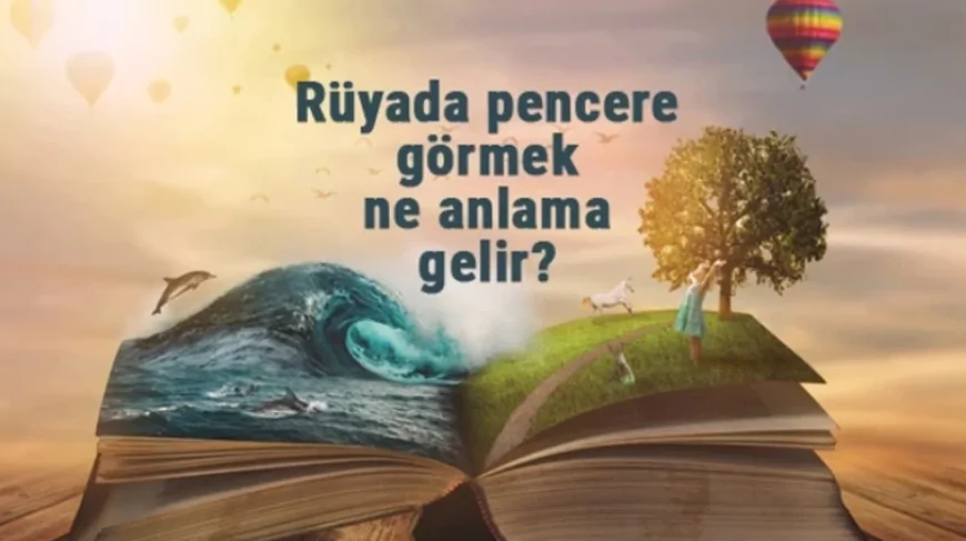 Rüyada pencere görmek ne anlama gelir? Rüyada pencere açmak, kapatmak ve camının kırılması