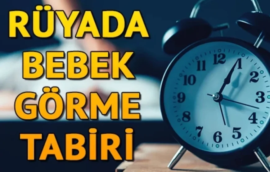 Rüyada bebek görmek ne anlama gelir? Rüyada erkek ve kız bebek görme tabiri